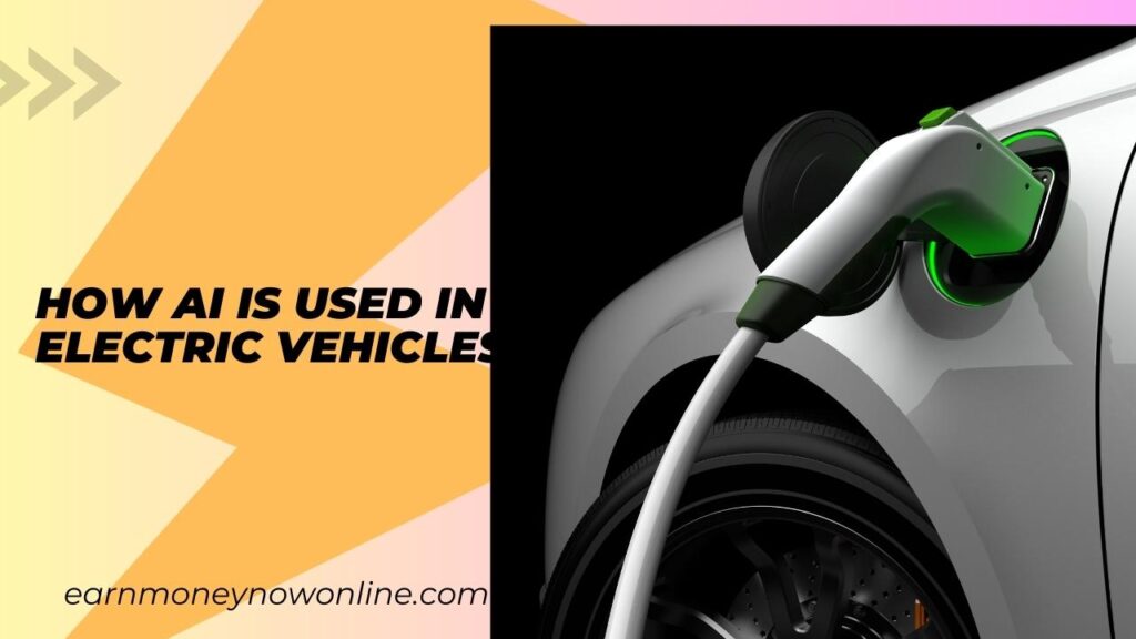Do You Know How AI is Used in Electric Vehicles? earnmoneynowonline.com