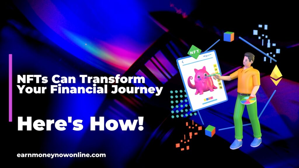 NFTs can really transform your financial journey: here's how earnmoneynowonline.com