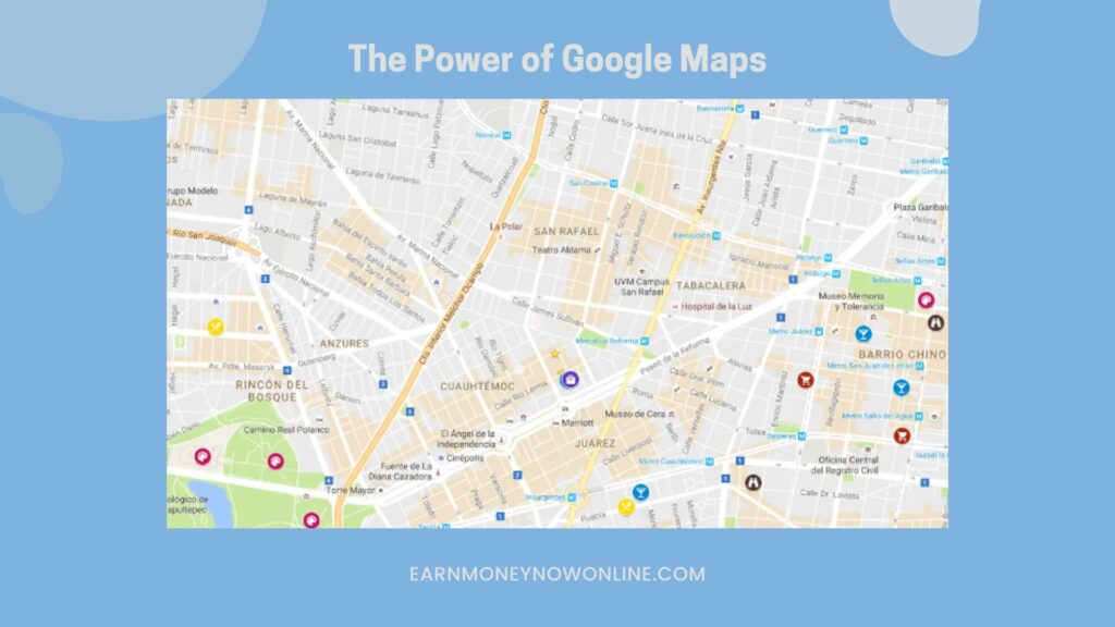 The Power of Google Maps earnmoneynowonline.com